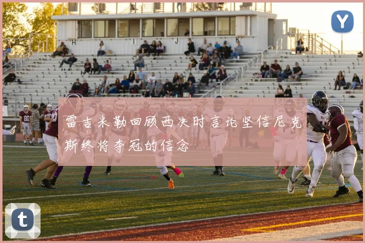 雷吉米勒回顾西决时言论坚信尼克斯终将夺冠的信念